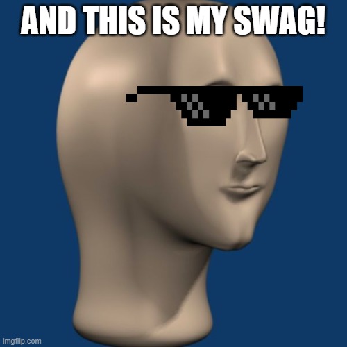 meme man | AND THIS IS MY SWAG! | image tagged in meme man | made w/ Imgflip meme maker