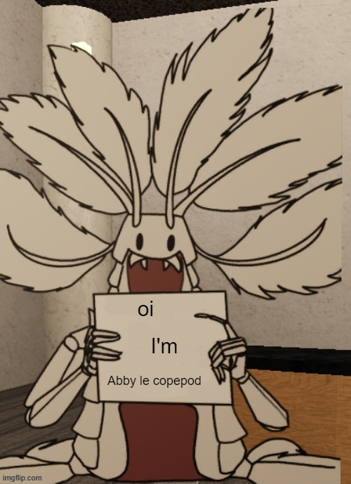 Copepod holding a sign | oi I'm Abby le copepod | image tagged in copepod holding a sign | made w/ Imgflip meme maker