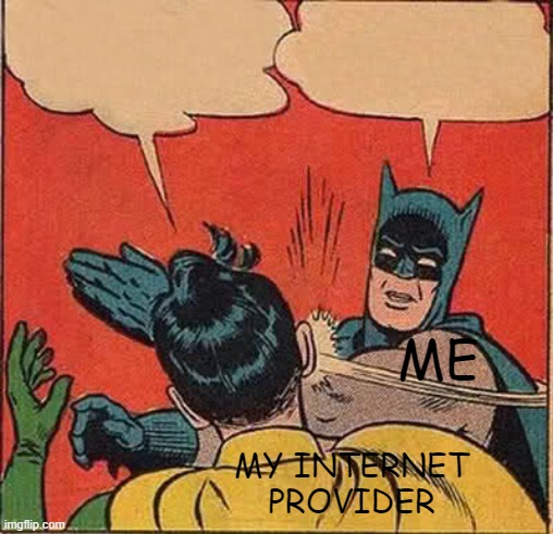 why my wifi so slow damnit | ME; MY INTERNET PROVIDER | image tagged in memes,batman slapping robin | made w/ Imgflip meme maker
