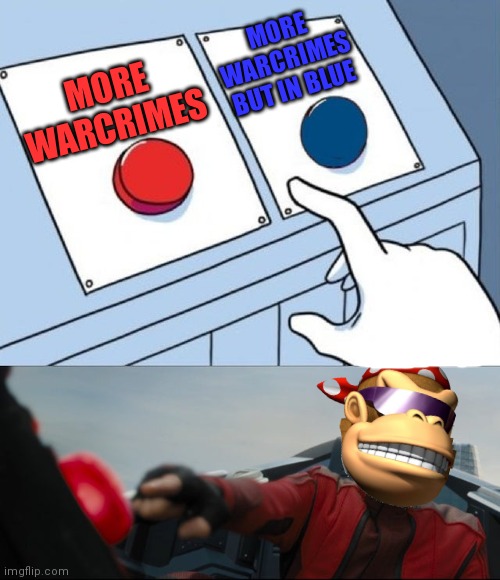It's time to stop | MORE WARCRIMES BUT IN BLUE; MORE WARCRIMES | image tagged in robotnik button,its time to stop,committing,war crimes | made w/ Imgflip meme maker
