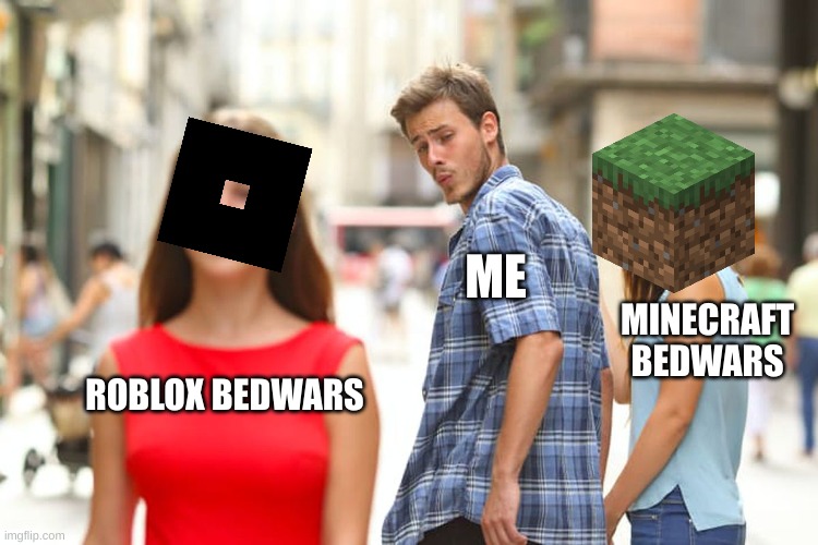 Facts | ME; MINECRAFT BEDWARS; ROBLOX BEDWARS | image tagged in memes,distracted boyfriend,bedwars,roblox,minecraft | made w/ Imgflip meme maker