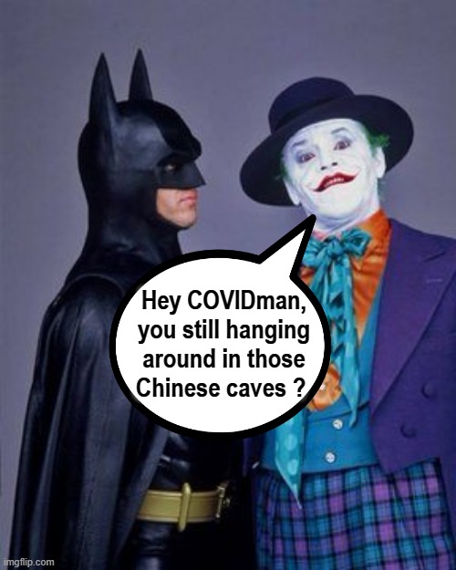 COVIDman and... | Hey COVIDman,
you still hanging
around in those
Chinese caves ? | image tagged in the joker | made w/ Imgflip meme maker