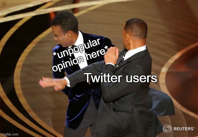[something about twitter here] | *unpopular opinion here*; Twitter users | image tagged in memes,will smith punching chris rock,unpopular opinion,twitter,funny,true | made w/ Imgflip meme maker