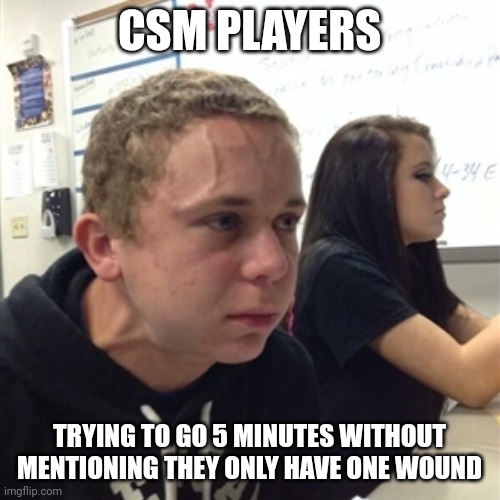 Vein forehead guy | CSM PLAYERS; TRYING TO GO 5 MINUTES WITHOUT MENTIONING THEY ONLY HAVE ONE WOUND | image tagged in vein forehead guy,Grimdank | made w/ Imgflip meme maker