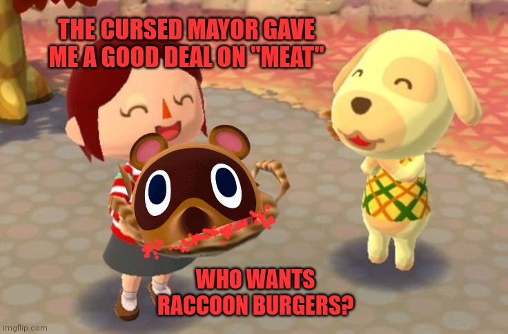 Fresh meat | THE CURSED MAYOR GAVE ME A GOOD DEAL ON "MEAT" WHO WANTS RACCOON BURGERS? | image tagged in animal crossing,fresh,meat,raccoon,burger | made w/ Imgflip meme maker