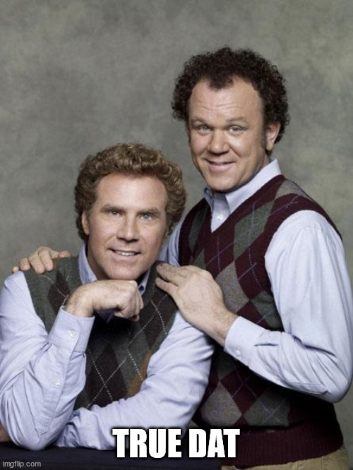 step brothers | TRUE DAT | image tagged in step brothers | made w/ Imgflip meme maker