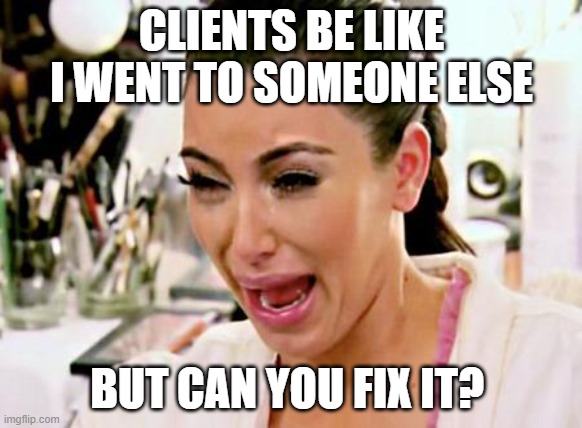 Kim Kardashian | CLIENTS BE LIKE
I WENT TO SOMEONE ELSE; BUT CAN YOU FIX IT? | image tagged in kim kardashian | made w/ Imgflip meme maker