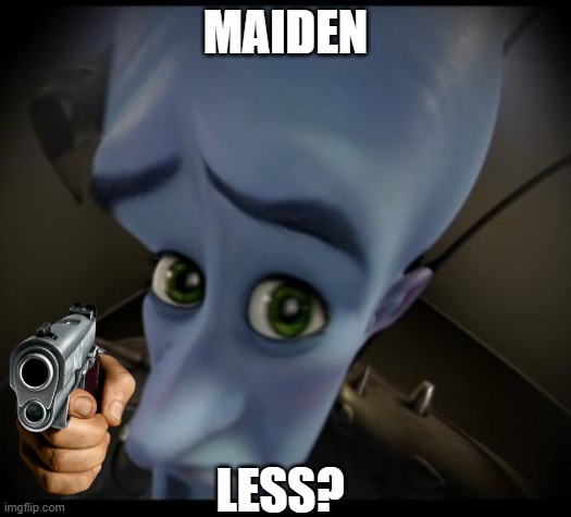 Megamind peeking | MAIDEN; LESS? | image tagged in no bitches | made w/ Imgflip meme maker