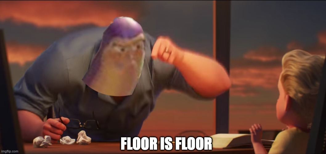 floor is floor | FLOOR IS FLOOR | image tagged in math is math | made w/ Imgflip meme maker