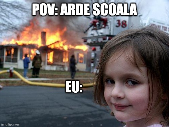 Disaster Girl | POV: ARDE SCOALA; EU: | image tagged in memes,disaster girl | made w/ Imgflip meme maker
