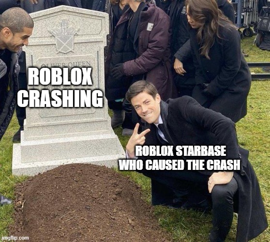 roblox starbase belike |  ROBLOX CRASHING; ROBLOX STARBASE WHO CAUSED THE CRASH | image tagged in funeral,roblox,ha ha tags go brr,memes,roblox starbase,roblox meme | made w/ Imgflip meme maker