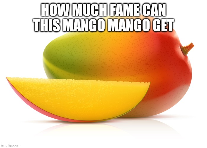 How much fame can this get | HOW MUCH FAME CAN THIS MANGO MANGO GET | image tagged in mango,eating healthy,fame,upvote,funny meme | made w/ Imgflip meme maker