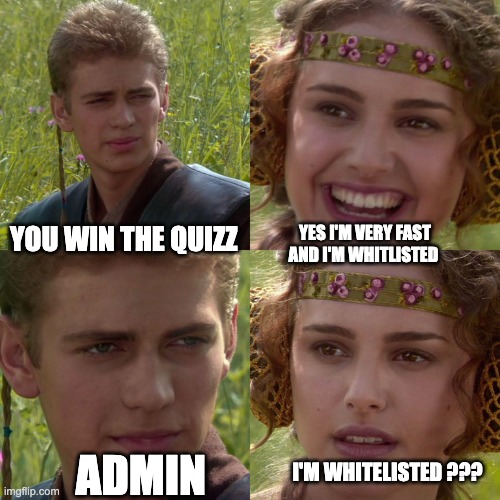 Anakin Padme 4 Panel | YOU WIN THE QUIZZ; YES I'M VERY FAST AND I'M WHITLISTED; ADMIN; I'M WHITELISTED ??? | image tagged in anakin padme 4 panel | made w/ Imgflip meme maker