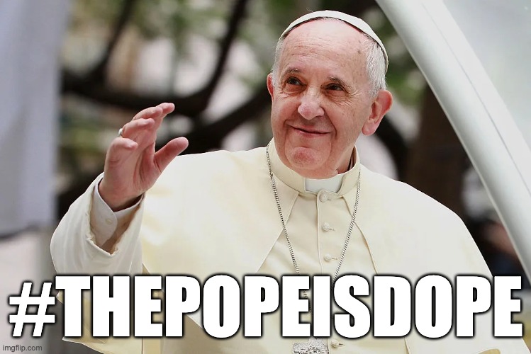 The pope is dope | #THEPOPEISDOPE | image tagged in pope francis | made w/ Imgflip meme maker