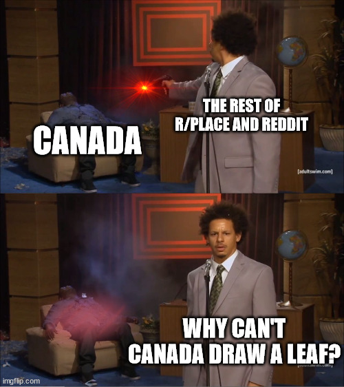 Who Killed Hannibal Meme | THE REST OF R/PLACE AND REDDIT; CANADA; WHY CAN'T CANADA DRAW A LEAF? | image tagged in memes,who killed hannibal,place | made w/ Imgflip meme maker