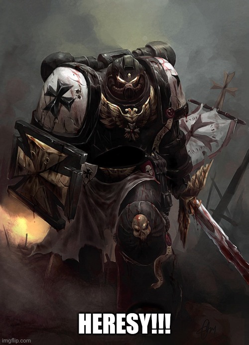 Warhammer 40k Black Templar | HERESY!!! | image tagged in warhammer 40k black templar | made w/ Imgflip meme maker