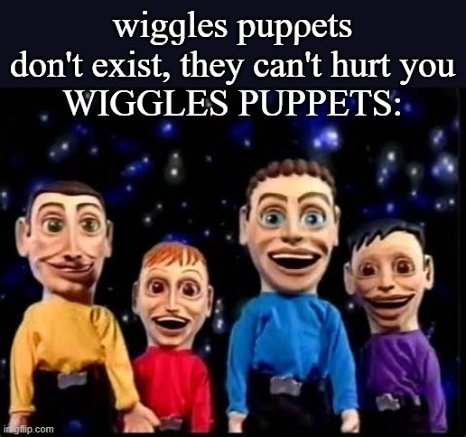 anyone? | wigɡles pupρets don't exist, they can't hurt you
WIGGLES PUPPETS: | image tagged in wiggles | made w/ Imgflip meme maker