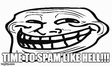 TIME TO SPAM LIKE HELL!!! | made w/ Imgflip meme maker