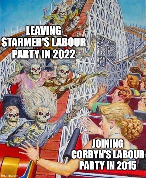 Skeleton Roller Coaster | LEAVING STARMER'S LABOUR PARTY IN 2022; JOINING CORBYN'S LABOUR PARTY IN 2015 | image tagged in skeleton roller coaster | made w/ Imgflip meme maker