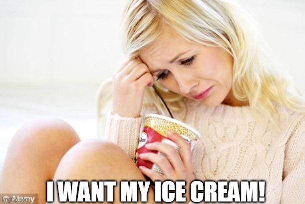 crying woman eating ice cream | I WANT MY ICE CREAM! | image tagged in crying woman eating ice cream | made w/ Imgflip meme maker