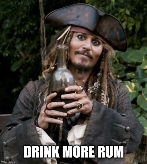 Jack Sparrow With Rum | DRINK MORE RUM | image tagged in jack sparrow with rum | made w/ Imgflip meme maker