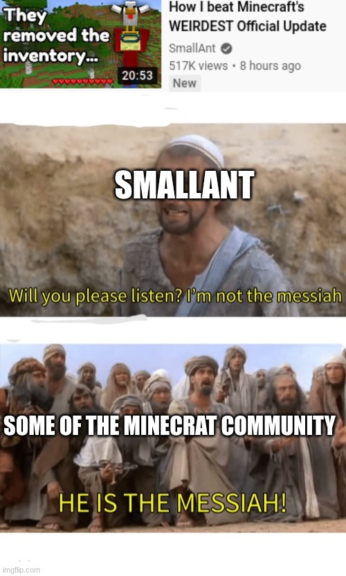 yes, Minecraft actually made this snapshot, and smallant did beat it | SMALLANT; SOME OF THE MINECRAT COMMUNITY | image tagged in he is the messiah,memes,how,minecraft,oh wow are you actually reading these tags,stop reading the tags | made w/ Imgflip meme maker