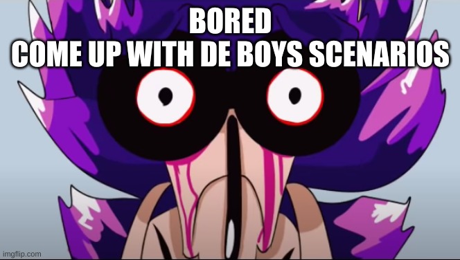 Spunch Bop Xenophanes | BORED
COME UP WITH DE BOYS SCENARIOS | image tagged in spunch bop xenophanes | made w/ Imgflip meme maker