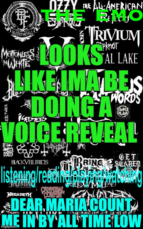 The emo’s temp | LOOKS LIKE IMA BE DOING A VOICE REVEAL; DEAR MARIA COUNT ME IN BY ALL TIME LOW | image tagged in the emo s temp | made w/ Imgflip meme maker