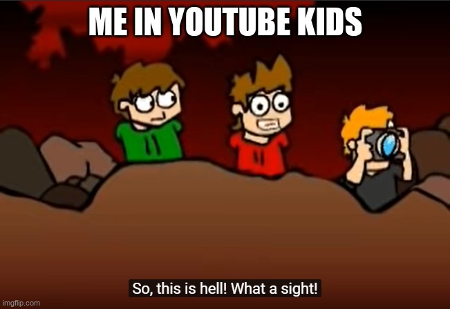 So this is Hell | ME IN YOUTUBE KIDS | image tagged in so this is hell | made w/ Imgflip meme maker