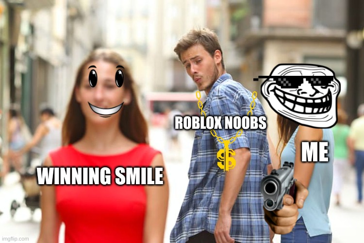 Distracted Boyfriend Meme | ROBLOX NOOBS; ME; WINNING SMILE | image tagged in memes,distracted boyfriend | made w/ Imgflip meme maker