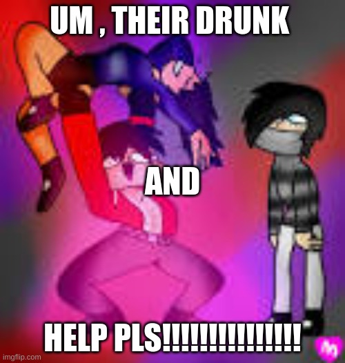 Aphmau | UM , THEIR DRUNK; AND; HELP PLS!!!!!!!!!!!!!!! | image tagged in aphmau | made w/ Imgflip meme maker