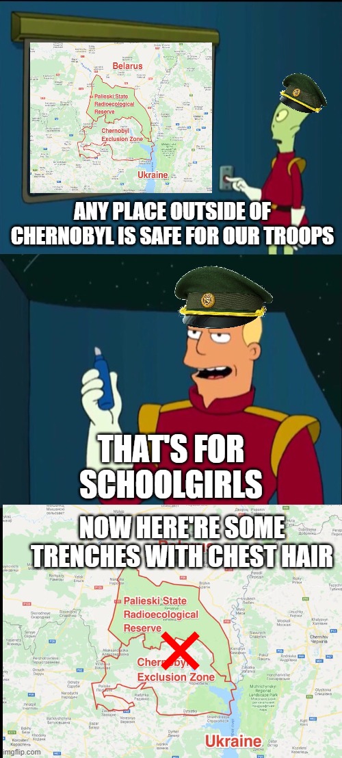 Chernobyl | ANY PLACE OUTSIDE OF CHERNOBYL IS SAFE FOR OUR TROOPS; THAT'S FOR SCHOOLGIRLS; NOW HERE'RE SOME TRENCHES WITH CHEST HAIR | image tagged in zap brannigan chest hair route | made w/ Imgflip meme maker