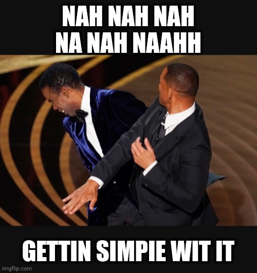 Will | NAH NAH NAH NA NAH NAAHH; GETTIN SIMPIE WIT IT | image tagged in funny meme | made w/ Imgflip meme maker