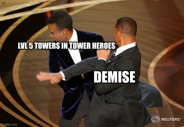 Will Smith punching Chris Rock | LVL 5 TOWERS IN TOWER HEROES; DEMISE | image tagged in will smith punching chris rock | made w/ Imgflip meme maker