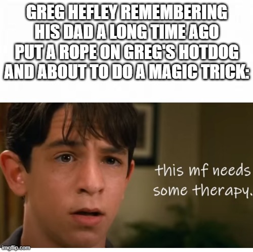 THIS BIG SUSSY | GREG HEFLEY REMEMBERING HIS DAD A LONG TIME AGO PUT A ROPE ON GREG'S HOTDOG AND ABOUT TO DO A MAGIC TRICK: | image tagged in new meme,sus | made w/ Imgflip meme maker