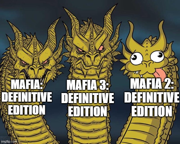 three dragons | MAFIA 3: DEFINITIVE EDITION; MAFIA 2: DEFINITIVE EDITION; MAFIA: DEFINITIVE EDITION | image tagged in three dragons | made w/ Imgflip meme maker