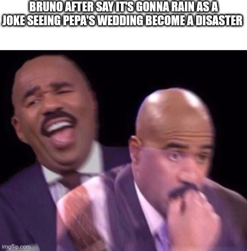 I talked about Bruno and don't care | BRUNO AFTER SAY IT'S GONNA RAIN AS A JOKE SEEING PEPA'S WEDDING BECOME A DISASTER | image tagged in steve harvey laughing serious,encanto,we don't talk about bruno,funny memes,encanto meme | made w/ Imgflip meme maker