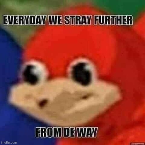 Every day we stray further from de way | image tagged in every day we stray further from de way | made w/ Imgflip meme maker