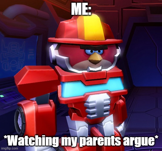 Why this relatable | ME:; *Watching my parents argue* | image tagged in angry birds,funny,relatable | made w/ Imgflip meme maker