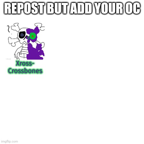 Blank Transparent Square | REPOST BUT ADD YOUR OC; Xross- Crossbones | image tagged in memes,blank transparent square | made w/ Imgflip meme maker