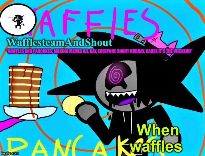 Yay new temp or whatever | When waffles | image tagged in waffles and pancakes temp | made w/ Imgflip meme maker