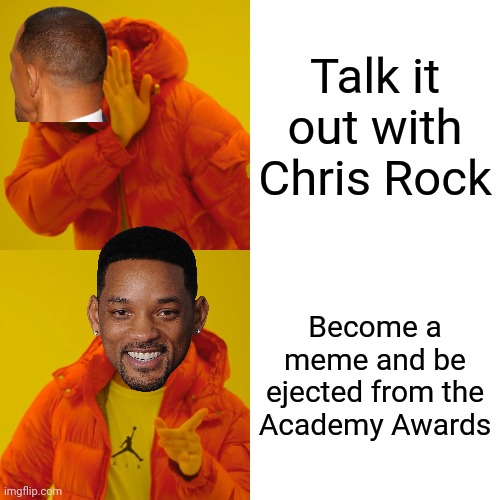 Will "The slap" Smith | Talk it out with Chris Rock; Become a meme and be ejected from the Academy Awards | image tagged in memes,will smith punching chris rock,drake hotline bling | made w/ Imgflip meme maker