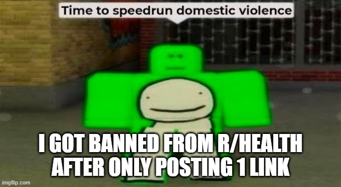 Broke no rules, it was just something for GlucoTrust | I GOT BANNED FROM R/HEALTH AFTER ONLY POSTING 1 LINK | image tagged in time to speedrun domestic violence | made w/ Imgflip meme maker