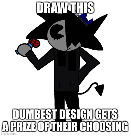 Idk | DRAW THIS; DUMBEST DESIGN GETS A PRIZE OF THEIR CHOOSING | made w/ Imgflip meme maker