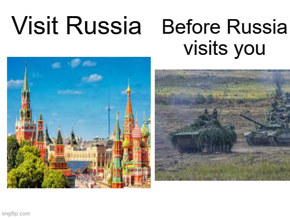 totally didn't steal this meme | Before Russia visits you; Visit Russia | image tagged in russia,tanks,copycat | made w/ Imgflip meme maker
