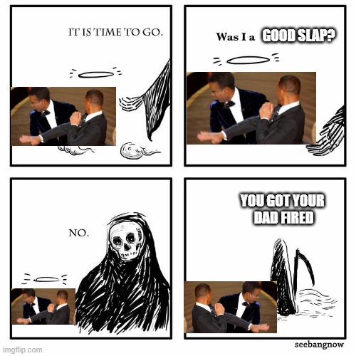 was i a good meme | GOOD SLAP? YOU GOT YOUR        
DAD FIRED | image tagged in was i a good meme | made w/ Imgflip meme maker