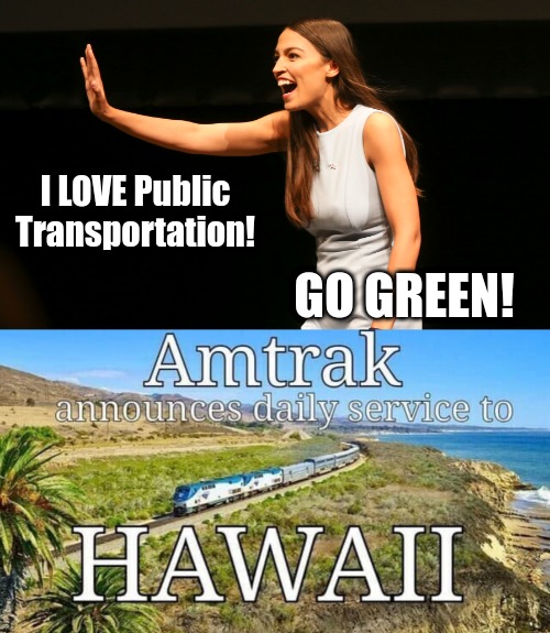 Yeah Shes that Dumb | I LOVE Public Transportation! GO GREEN! | image tagged in aoc,amtrak,crazy alexandria ocasio-cortez | made w/ Imgflip meme maker