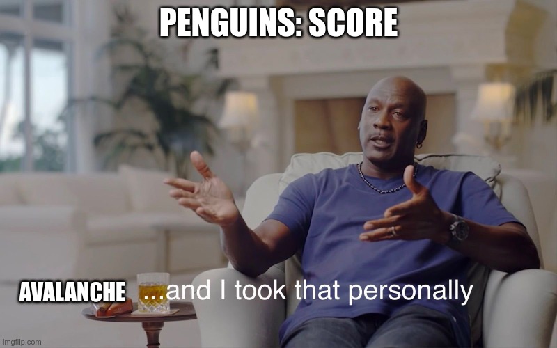 and I took that personally | PENGUINS: SCORE; AVALANCHE | image tagged in and i took that personally | made w/ Imgflip meme maker