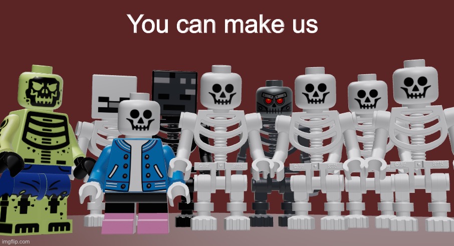 Lego Skeleton Roast meme | You can make us | image tagged in lego skeleton roast meme | made w/ Imgflip meme maker