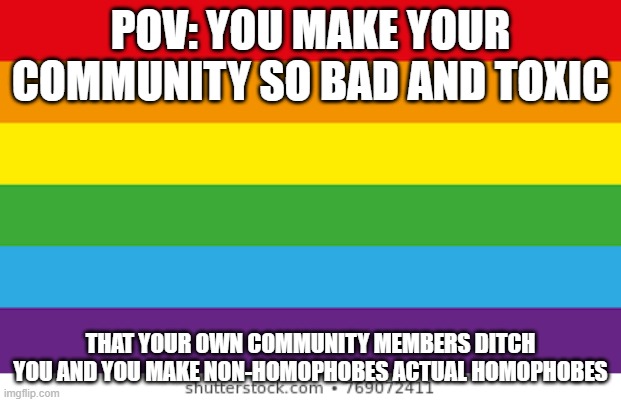 Mission successfully failed | POV: YOU MAKE YOUR COMMUNITY SO BAD AND TOXIC; THAT YOUR OWN COMMUNITY MEMBERS DITCH YOU AND YOU MAKE NON-HOMOPHOBES ACTUAL HOMOPHOBES | image tagged in lgbtqp | made w/ Imgflip meme maker